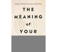 The Meaning of Your Life: Finding Purpose in an Age of Emptiness