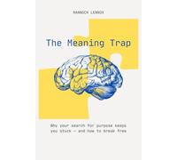 The Meaning Trap: Why your search for purpose keeps you stuck - and how to break free