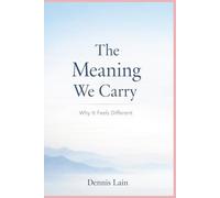 The Meaning We Carry: Why It Feels Different