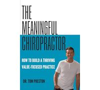 The Meaningful Chiropractor: How To Build a Thriving Value-Focused Practice