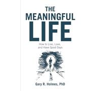 The Meaningful Life: How to Live, Love, and Have Good Days