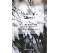 The Meaningful Minute of Calm Presence: A small, intentional pause to be present