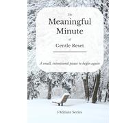 The Meaningful Minute of Gentle Reset: A small, intentional pause to begin again.