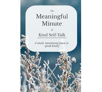 The Meaningful Minute of Kind Self-Talk: A small, intentional pause to speak kindly