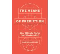 The Means of Prediction: How Ai Really Works and Who Benefits