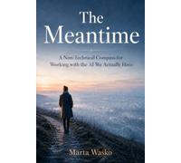 The Meantime: A Non-Technical Compass for Working with the AI We Actually Have