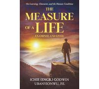 The Measure of a Life: Examined and Lived: On Learning, Character, and the Human Condition