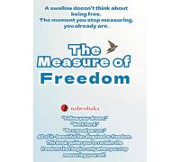 The Measure of Freedom: When you stop measuring, you are already free.