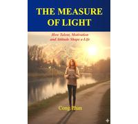THE MEASURE OF LIGHT: How Talent, Motivation, and Attitude Shape a Life