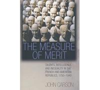 The Measure of Merit: Talents, Intelligence, and Inequality in the French and American Republics, 1750-1940