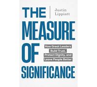 The Measure of Significance: How Great Leaders Build Trust, Protect Dignity, and Leave People Better