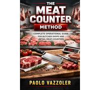 The Meat Counter Method: Complete Guide to Running a Successful Butcher shop & Retail Meat Counter