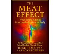 The Meat Effect: What Eating Animals Does Inside the Human Body: The Biological Evidence Linking Animal Foods to Chronic Illness