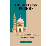 The Meccan Period: Prophet Muhammad's Early Life and the Struggle for Islamic Truth