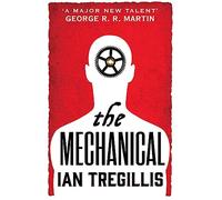 The Mechanical: Book One of the Alchemy Wars: The vastly imaginative tale of clockwork men, alchemy and revolution