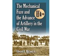 Edward B. McCau The Mechanical Fuze and the Advance of Artillery in (Tascabile)