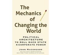 The Mechanics of Changing the World: Political Architecture to Roll Back State & Corporate Power