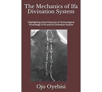 The Mechanics of Ifa Divination System: Highlighting Some Elements of Technological Knowledge in Ifa and Its Divination System