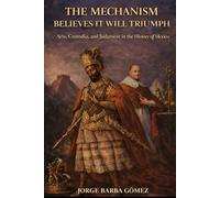 THE MECHANISM BELIEVES IT WILL TRIUMPH Acts, Custodia, and Judgment in the History of Mexico