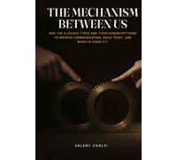 The Mechanism Between Us: Map the 5 Couple Types and Their Hidden Patterns to Improve Communication, Build Trust, and Resolve Conflict. Plus a Relationship Workbook to Reconnect with Your Partner