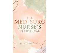 The Med-Surg Nurse's Devotional: A 40 Day Christian Devotional for Med-Surg Nurses with Daily Scriptures, Prayers, Encouragement, and Faith Based ... Peace, and Renewal in Christ For Nursing