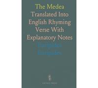 The Medea: Translated Into English Rhyming Verse With Explanatory Notes