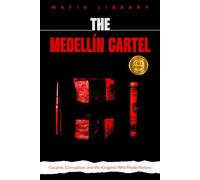 The Medellín Cartel: 5 books in 1: Cocaine, Corruption, and the Kingpins Who Made History