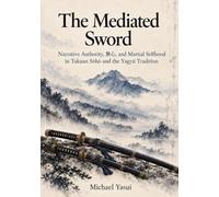 The Mediated Sword: Narrative Authority, 無心, and Martial Selfhood in Takuan Sōhō and the Yagyū Tradition