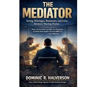 THE MEDIATOR: Saving Marriages, Businesses, and Lives Between Warring Parties
