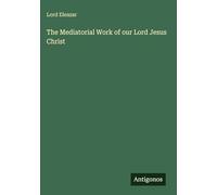 The Mediatorial Work of our Lord Jesus Christ