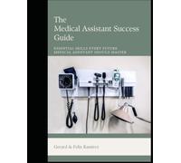 The Medical Assistant Success Guide: Essential Skills Every Medical Assistant Should Master