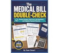 The Medical Bill Double-Check: Review Charges, Find Errors, Ask Questions, and Organize Payment Records