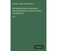 The Medical Eclectic, Devoted to Reformed Medicine, General Science and Literature: Vol. I
