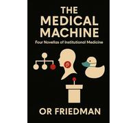THE MEDICAL MACHINE: Four Stories of Institutional Medicine: 1