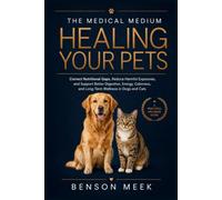 THE MEDICAL MEDIUM: HEALING YOUR PETS: Correct Nutritional Gaps, Reduce Harmful Exposures, and Support Better Digestion, Energy, Calmness, and Long-Term Wellness in Dogs and Cats.