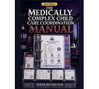The Medically Complex Child Care Coordination Manual: Care Plans, Medication Lists, Equipment Logs, Specialist Handoffs, School Forms, and Family Communication Systems for Safer Day-to-Day Care