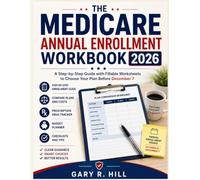 THE MEDICARE ANNUAL ENROLLMENT WORKBOOK 2026: A Step-by-Step Guide with Fillable Worksheets to Choose Your Plan Before December 7