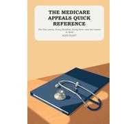 The Medicare Appeals Quick Reference: The Five Levels, Every Deadline, Every Form, and the Letters to Send