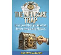 The Medicare Trap: Don ’t Enroll Until You Read This Book To Avoid Costly Mistakes