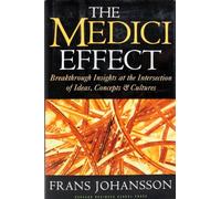 The Medici Effect: Breakthrough Insights at the Intersection of Ideas, Concepts, and Cultures