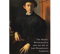 The Medici, Michelangelo, and the Art of Late Renaissance Florence