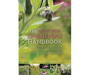 The Medicinal Gardening Handbook: A Complete Guide to Growing, Harvesting, and Using Healing Herbs