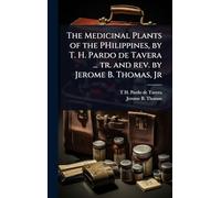 The Medicinal Plants of the PHilippines, by T. H. Pardo de Tavera ... tr. and rev. by Jerome B. Thomas, Jr