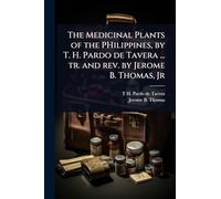 The Medicinal Plants of the PHilippines, by T. H. Pardo de Tavera ... tr. and rev. by Jerome B. Thomas, Jr