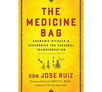The Medicine Bag: Shamanic Rituals & Ceremonies for Personal Transformation