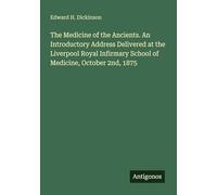 The Medicine of the Ancients. An Introductory Address Delivered at the Liverpool Royal Infirmary School of Medicine, October 2nd, 1875