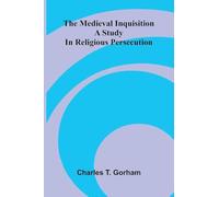 The medieval Inquisition: A study in religious persecution