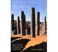 The Medieval Kingdoms of Nubia: Pagans, Christians and Muslims Along the Middle Nile