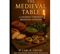 The Medieval Table: Feasting and Everyday Fare from 600 to 1600: A Journey Through Medieval Cookery