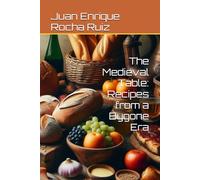 The Medieval Table: Recipes from a Bygone Era